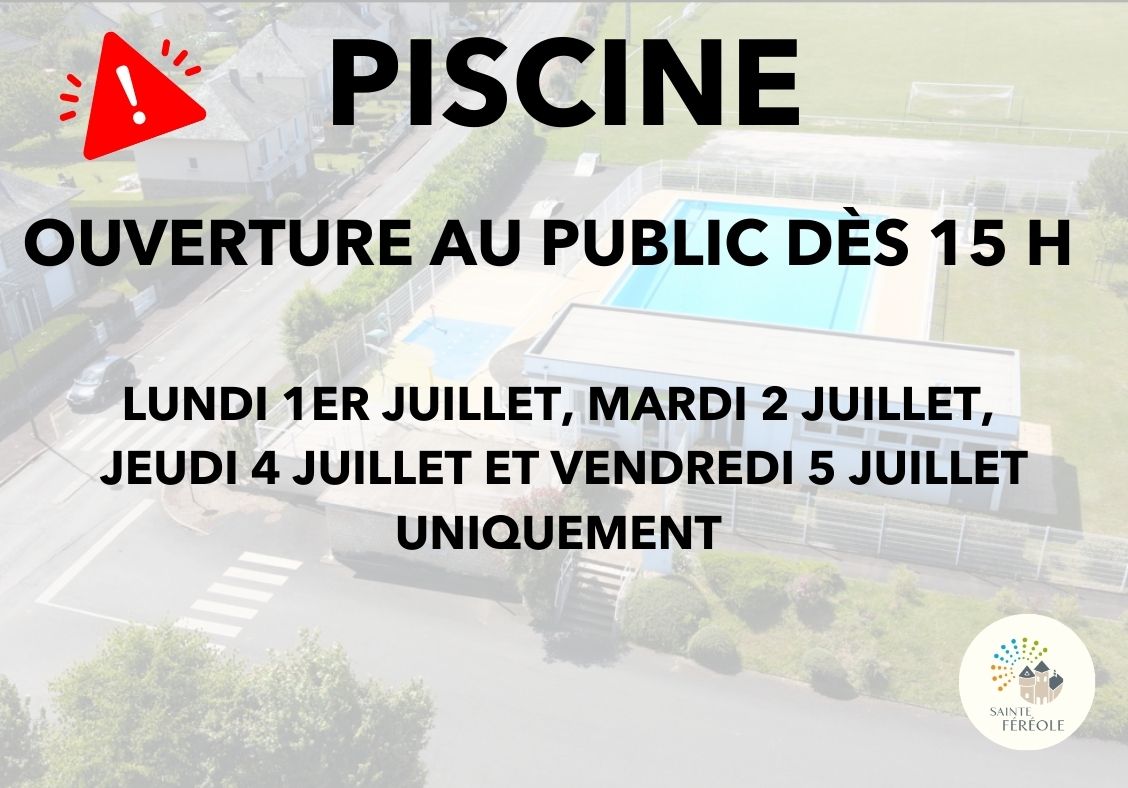 En raison de l'utilisation de la piscine par les enfants de l'école de Sainte-Féréole. MODIFICATION EXCEPTIONNELLE OUVERTURE 15 H À 19 H 30 LUNDI 1ER JUILLET MARDI 2 JUILLET JEUDI 4 JUILLET VENDREDI 5 JUILLET Merci de votre compréhension La Mairie