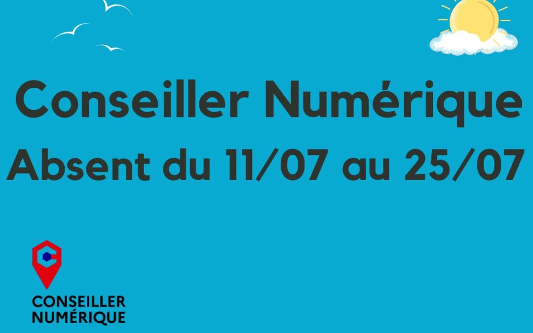 Votre Conseiller Numérique sera absent du 11/07 au 25/07.
