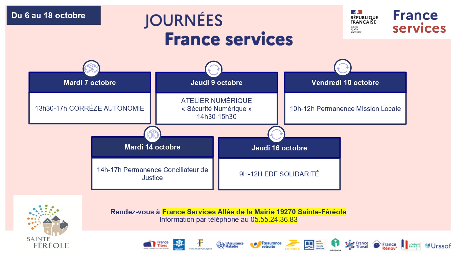 Du 6 au 18 octobre 2025, venez à la rencontre des agents France Services à l’occasion des Journées Portes Ouvertes !</p>
<p>Pour cette 5ᵉ édition, votre espace France Services et ses partenaires se mobilisent pour vous proposer un programme attractif.</p>
<p>Mardi 7 octobre</p>
<p>Corrèze Autonomie de 13 h 30 à 17 h 00.</p>
<p>Jeudi 9 octobre</p>
<p>Atelier sur la cybersécurité afin de se protéger des menaces numériques de 14 h 30 à 15 h 30.</p>
<p>Vendredi 10 octobre</p>
<p>Permanence de la Mission locale de 10 h 00 à 12 h 00.</p>
<p>Mardi 14 octobre</p>
<p>Permanence du Conciliateur de justice de 14 h 00 à 17 h 00<br />
(le conciliateur peut également recevoir à son bureau au tribunal de Brive).</p>
<p>Jeudi 16 octobre</p>
<p>EDF Solidarité de 09 h 00 à 12 h 00.