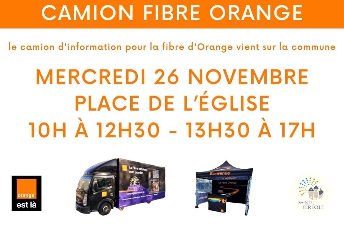 le camion d'information pour la fibre d'Orange vient sur la commune</p>
<p>Des conseillers Fibre seront à votre écoute et vous attendent :</p>
<p>mercredi 26 novembre place de l’église de 10 h à 12 h 30 et de 13 h 30 à 17 h