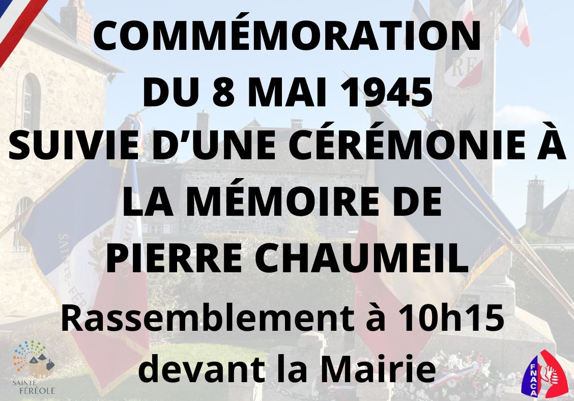 COMMÉMORATION DU 08 MAI 1945 81ème anniversaire de la Victoire de 1945. suivie d’une cérémonie à la mémoire de Pierre CHAUMEIL, 82ème anniversaire de sa mort. Rassemblement à 10h15 devant la Mairie. À l’issue des cérémonies, la Mairie et la famille de Pierre Chaumeil vous convieront à un vin d’honneur, servi sur la place des Marchés (ou à la salle du temps libre)