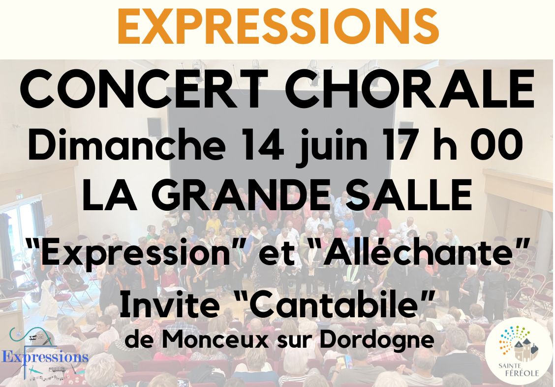 Concert de la chorale "EXPRESSION" de Sainte-Féréole ET "ALLÉCHANTE" (Mansac, Montignac et Yssandon), invite la chorale "CANTABILE" de Monceaux sur Dordogne. Dimanche 14 juin à 17 h 00 à La Grande Salle, entrée libre.